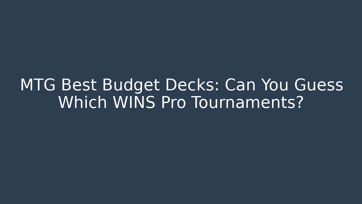 MTG Best Budget Decks: Can You Guess Which WINS Pro Tournaments?