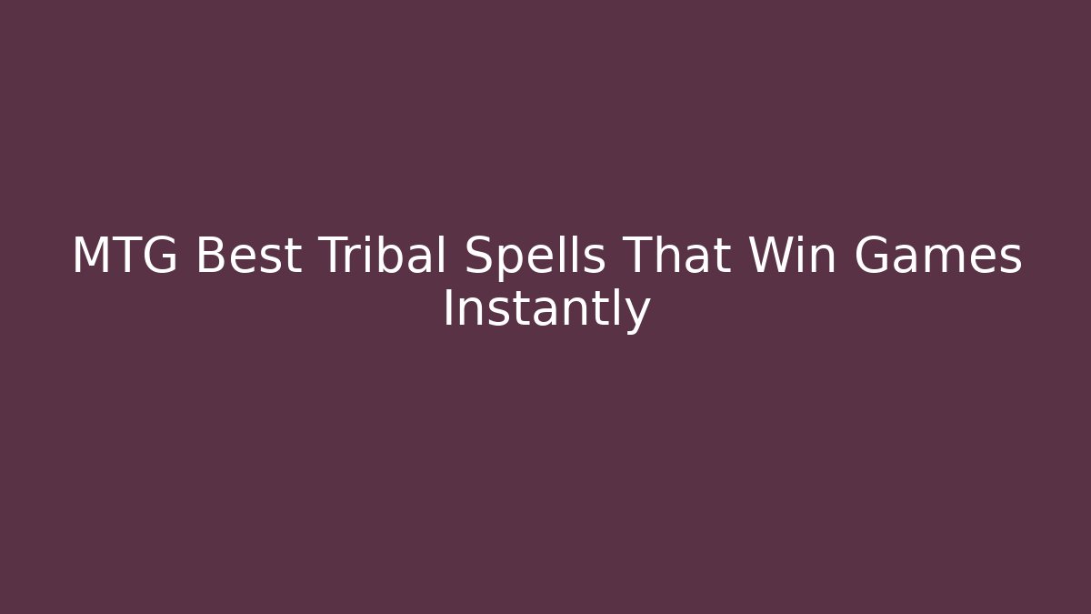 MTG Best Tribal Spells That Win Games Instantly