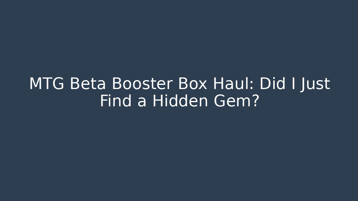 MTG Beta Booster Box Haul: Did I Just Find a Hidden Gem?