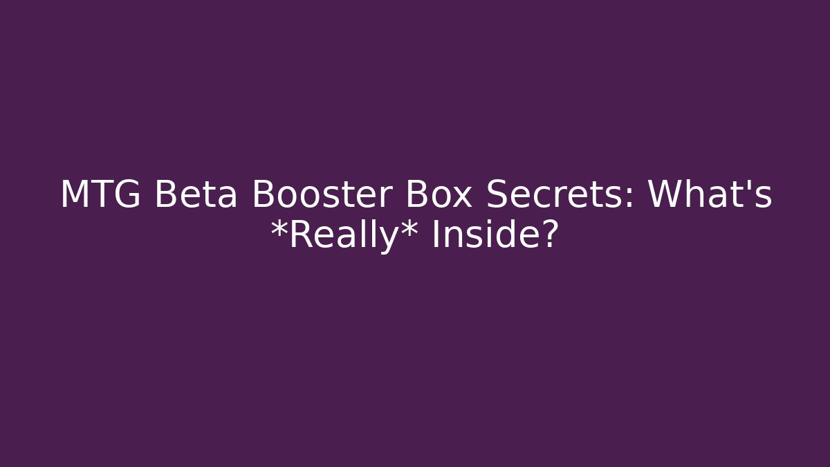 MTG Beta Booster Box Secrets: What's *Really* Inside?