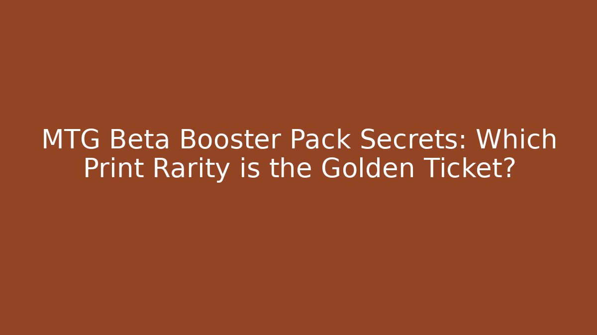 MTG Beta Booster Pack Secrets: Which Print Rarity is the Golden Ticket? - Critter Realm