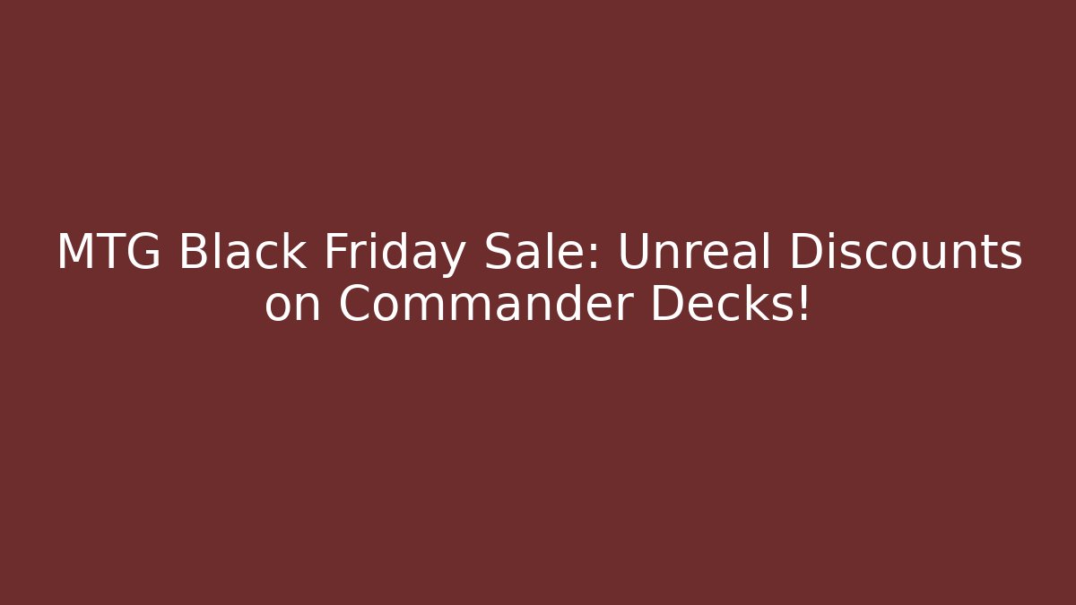 MTG Black Friday Sale: Unreal Discounts on Commander Decks!