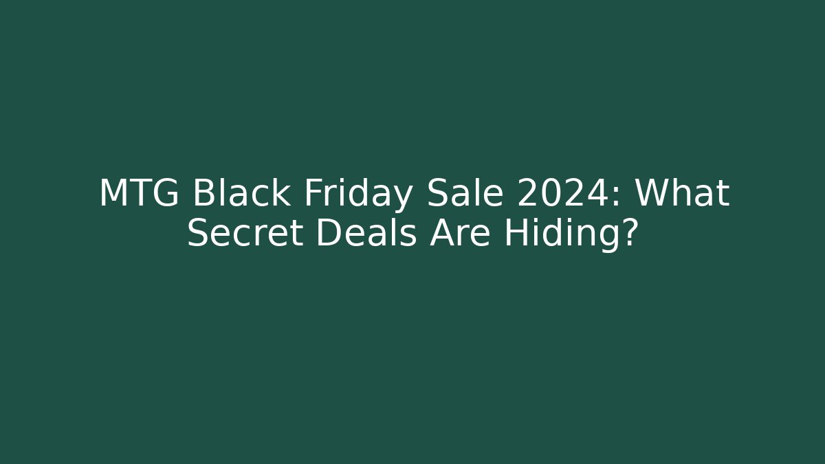 MTG Black Friday Sale 2024: What Secret Deals Are Hiding?