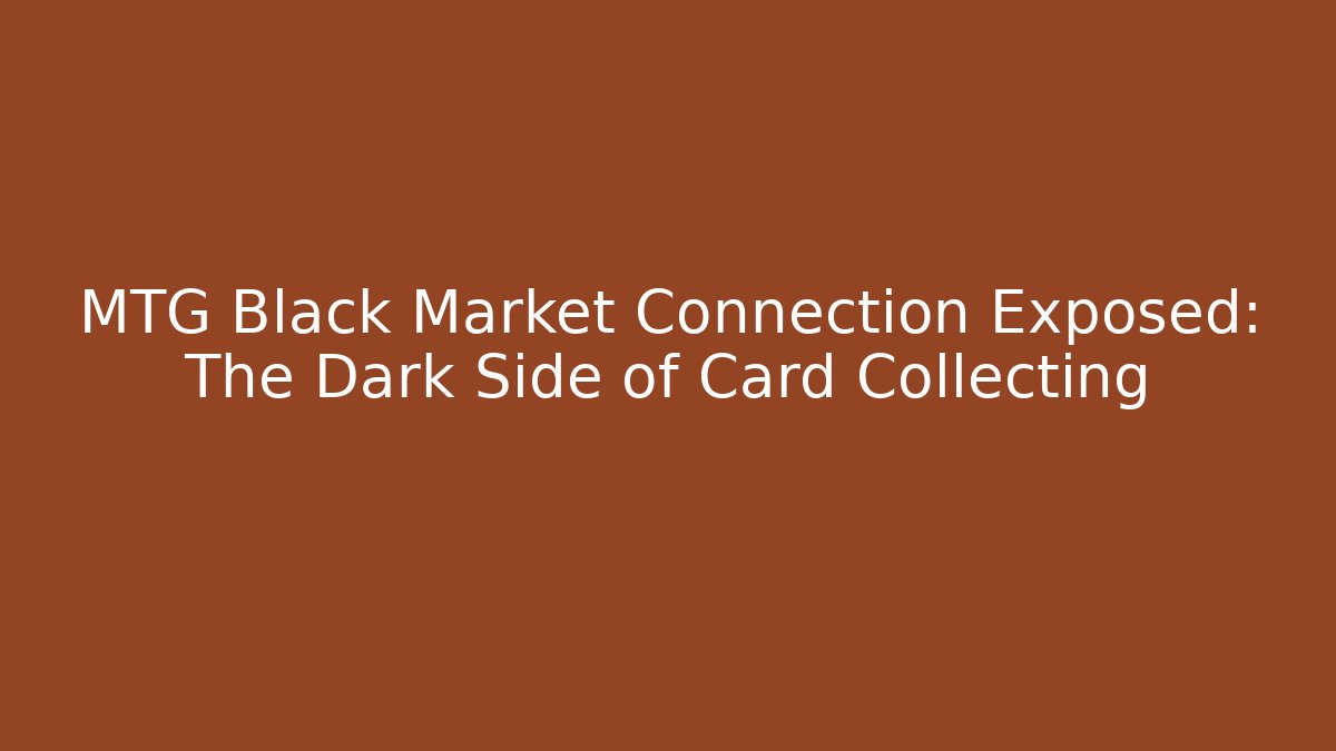 MTG Black Market Connection Exposed: The Dark Side of Card Collecting