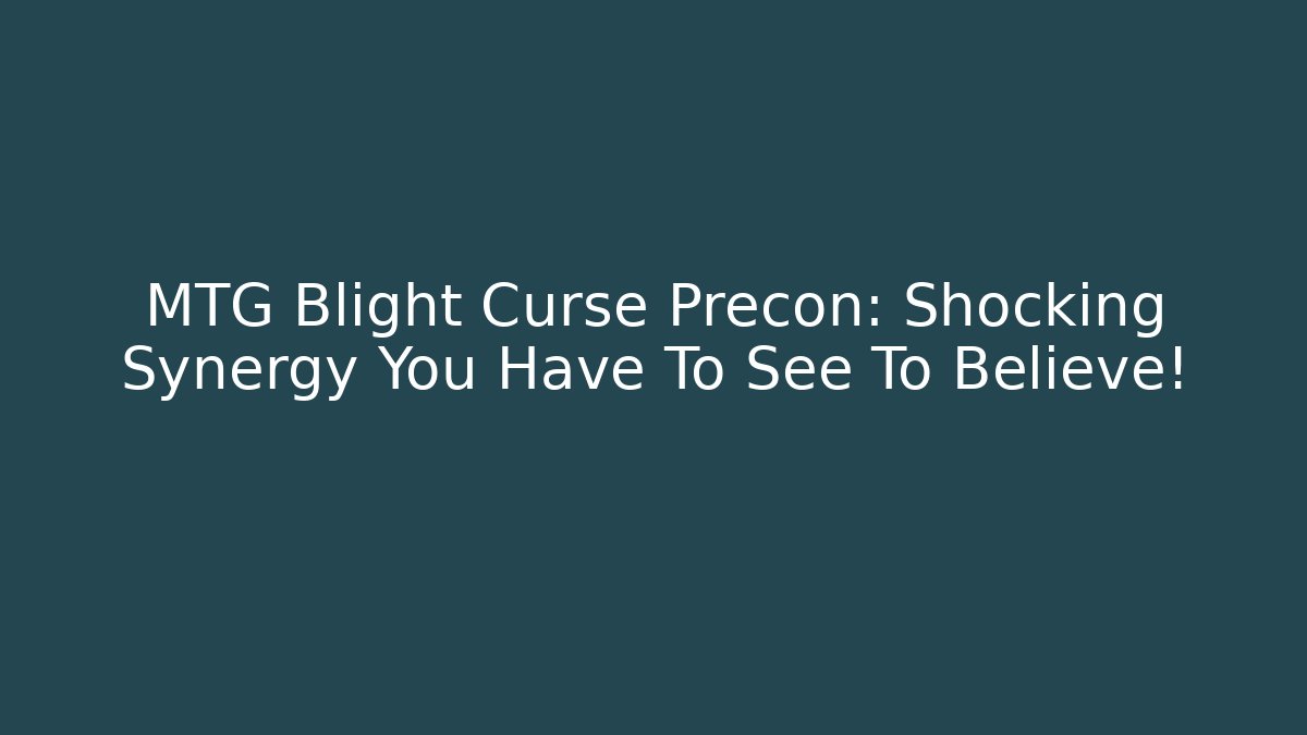MTG Blight Curse Precon: Shocking Synergy You Have To See To Believe!