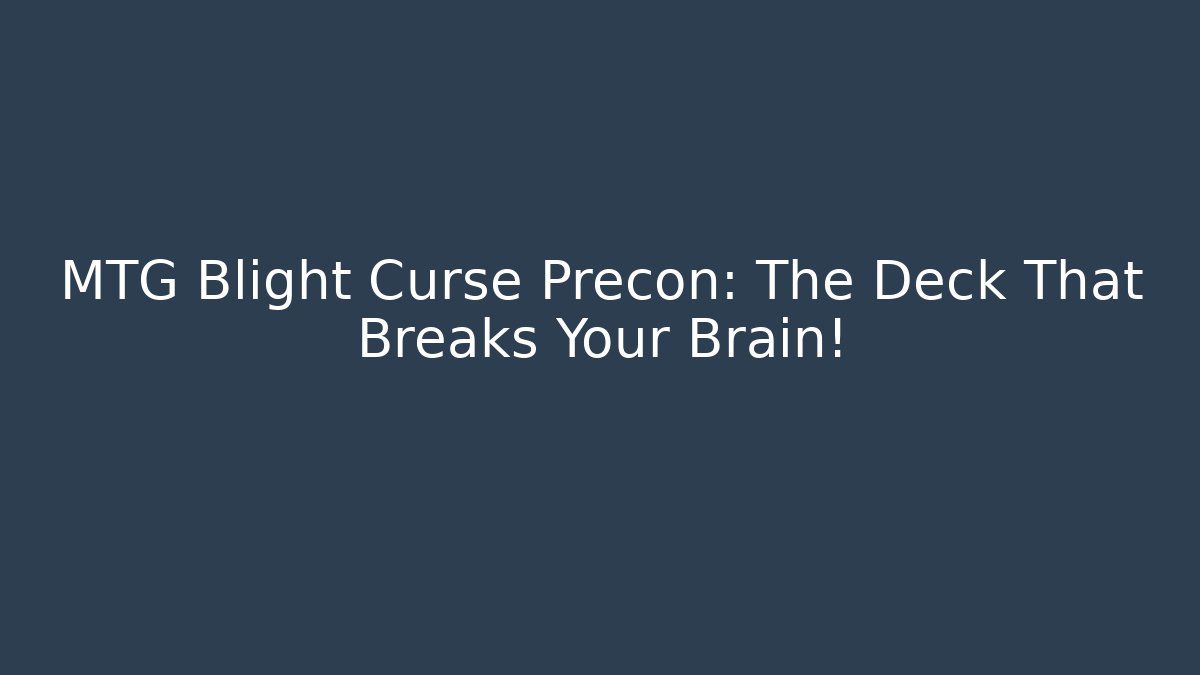MTG Blight Curse Precon: The Deck That Breaks Your Brain!