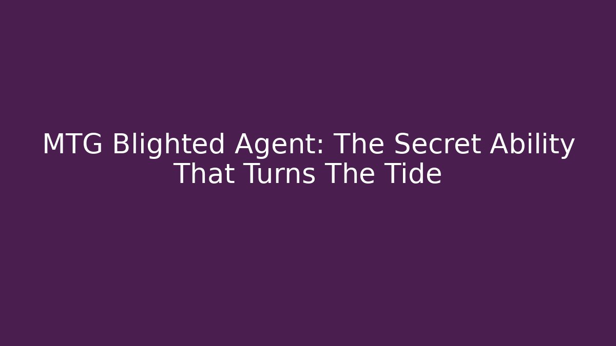 MTG Blighted Agent: The Secret Ability That Turns The Tide