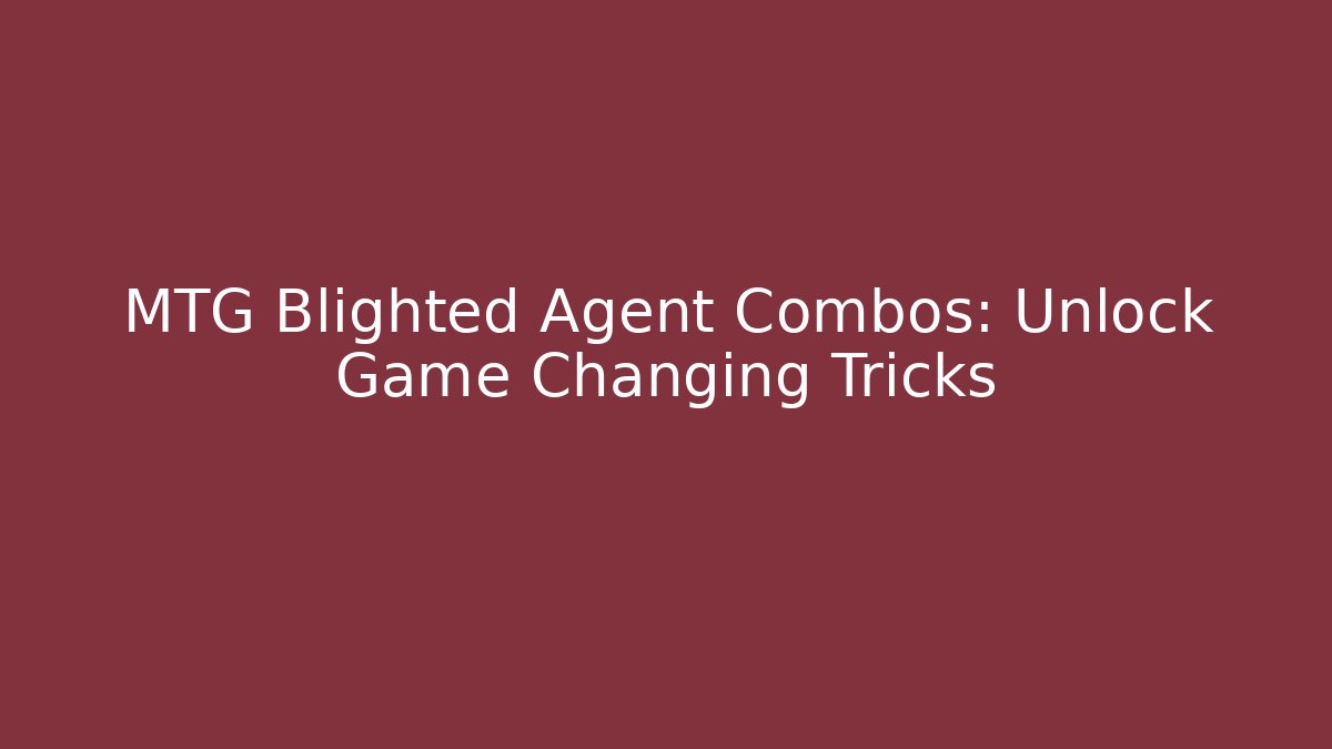 MTG Blighted Agent Combos: Unlock Game Changing Tricks