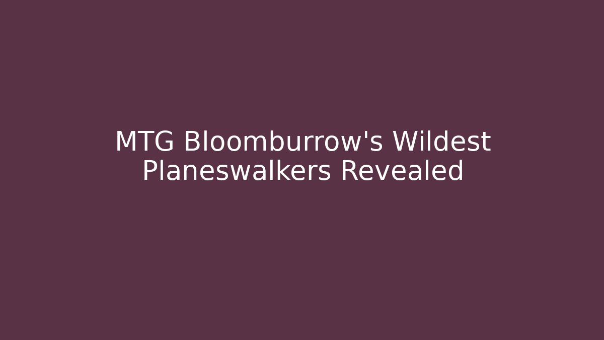 MTG Bloomburrow's Wildest Planeswalkers Revealed