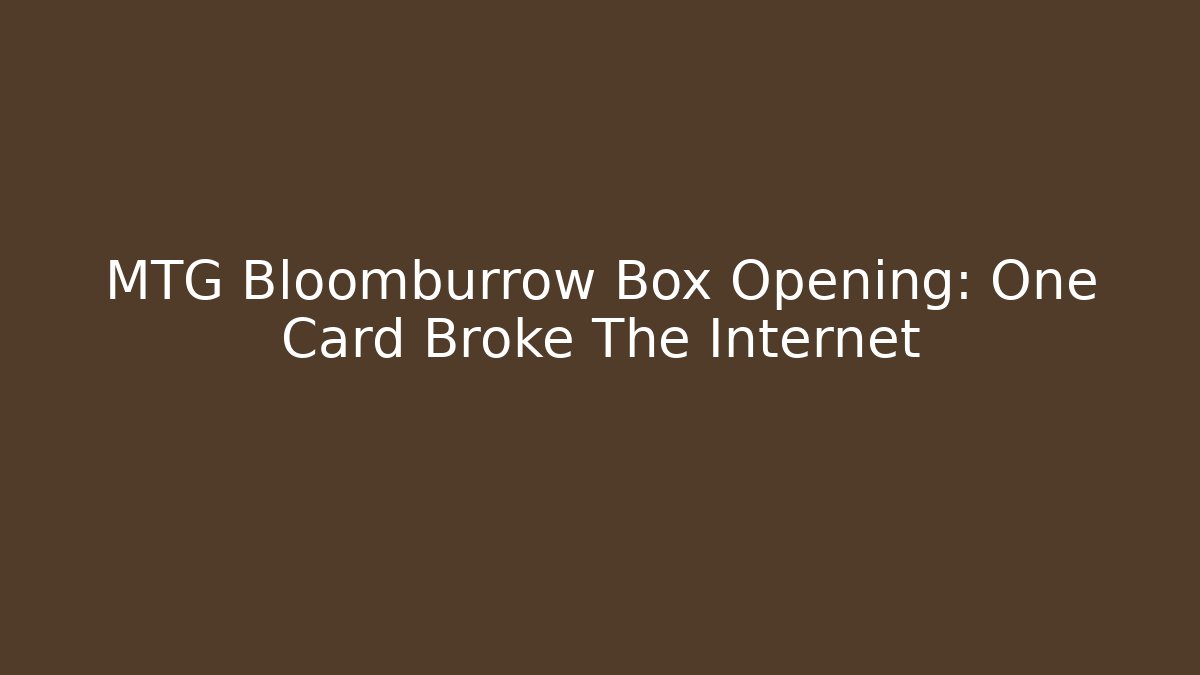 MTG Bloomburrow Box Opening: One Card Broke The Internet