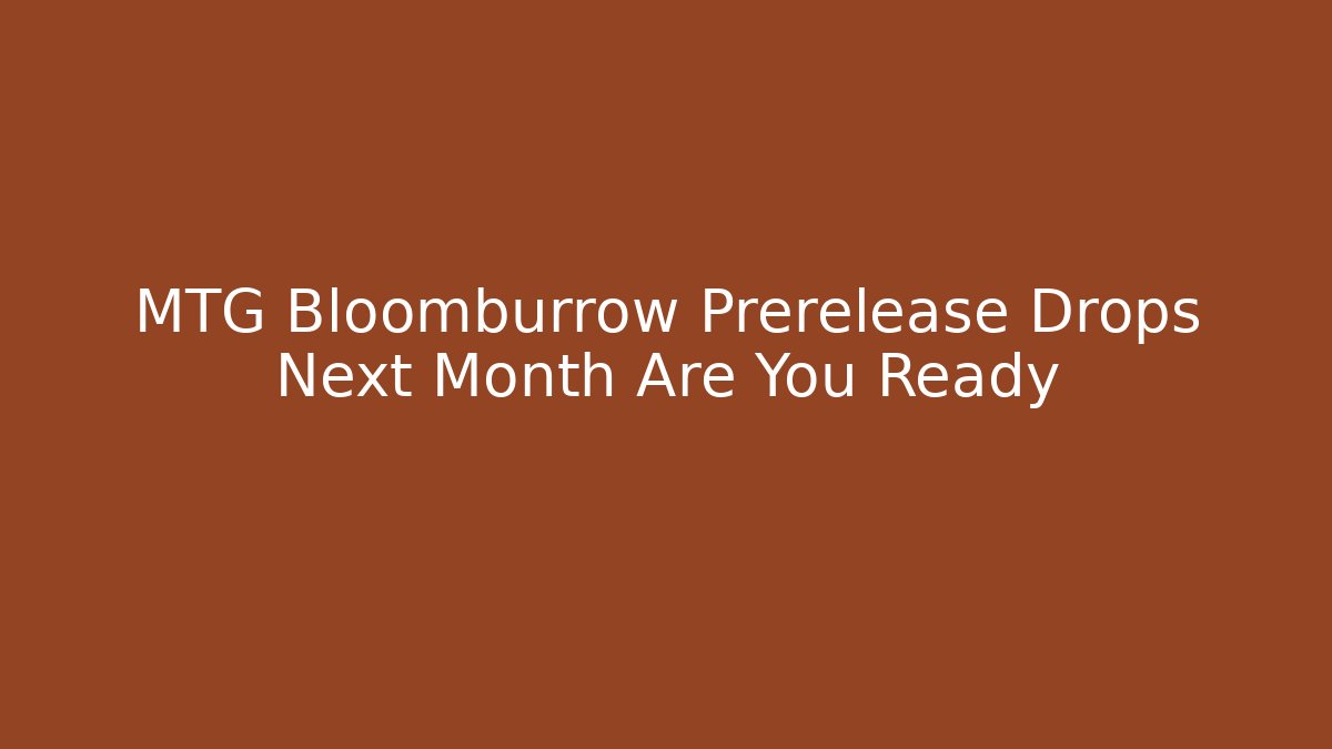 MTG Bloomburrow Prerelease Drops Next Month Are You Ready