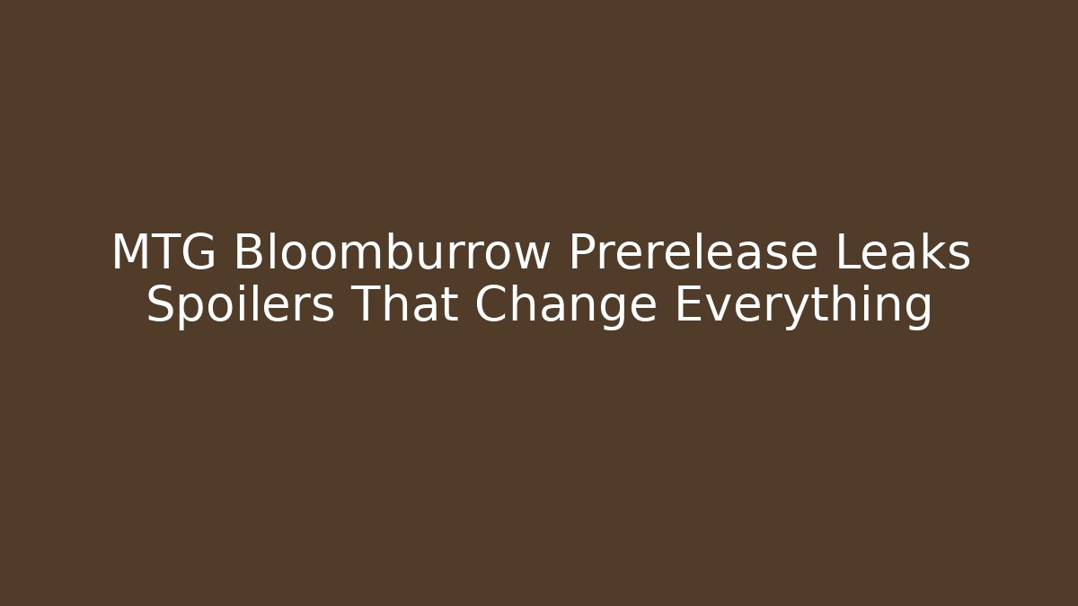 MTG Bloomburrow Prerelease Leaks Spoilers That Change Everything