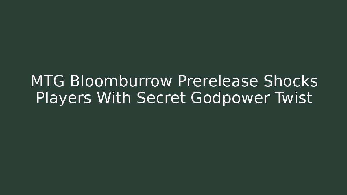 MTG Bloomburrow Prerelease Shocks Players With Secret Godpower Twist