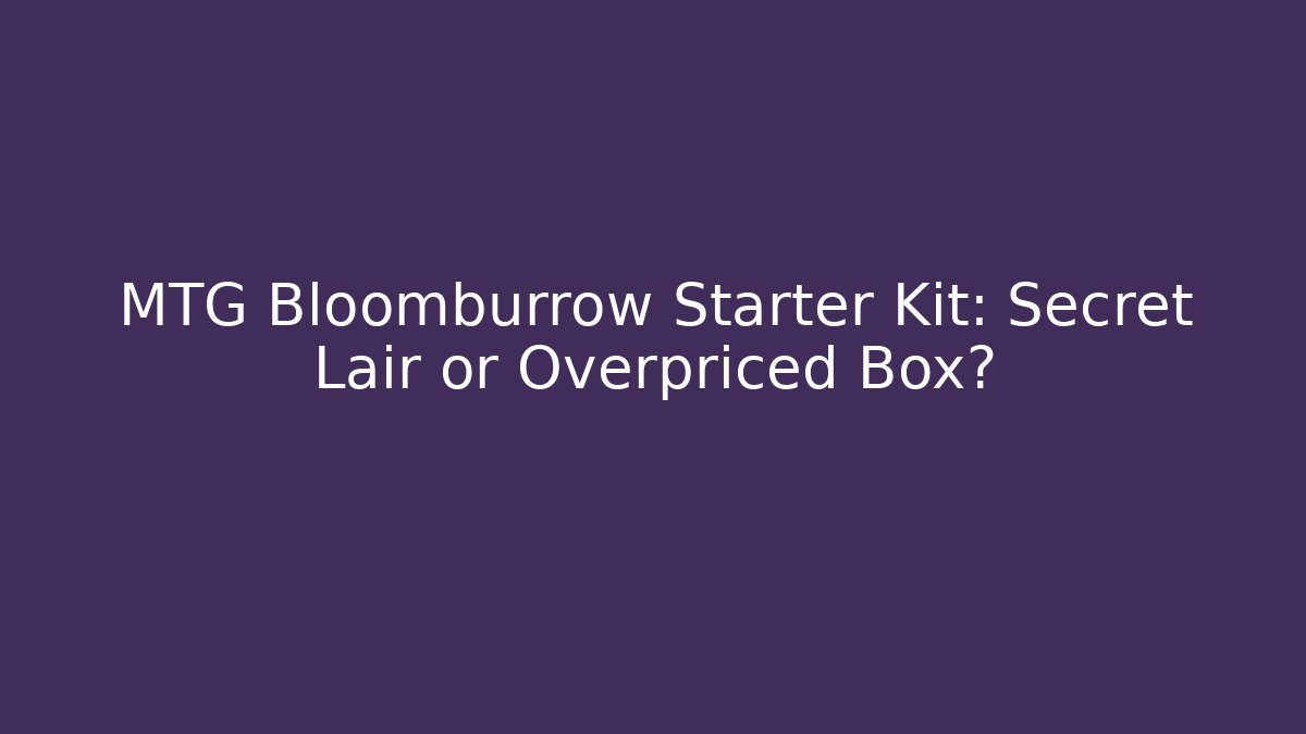 MTG Bloomburrow Starter Kit: Secret Lair or Overpriced Box?