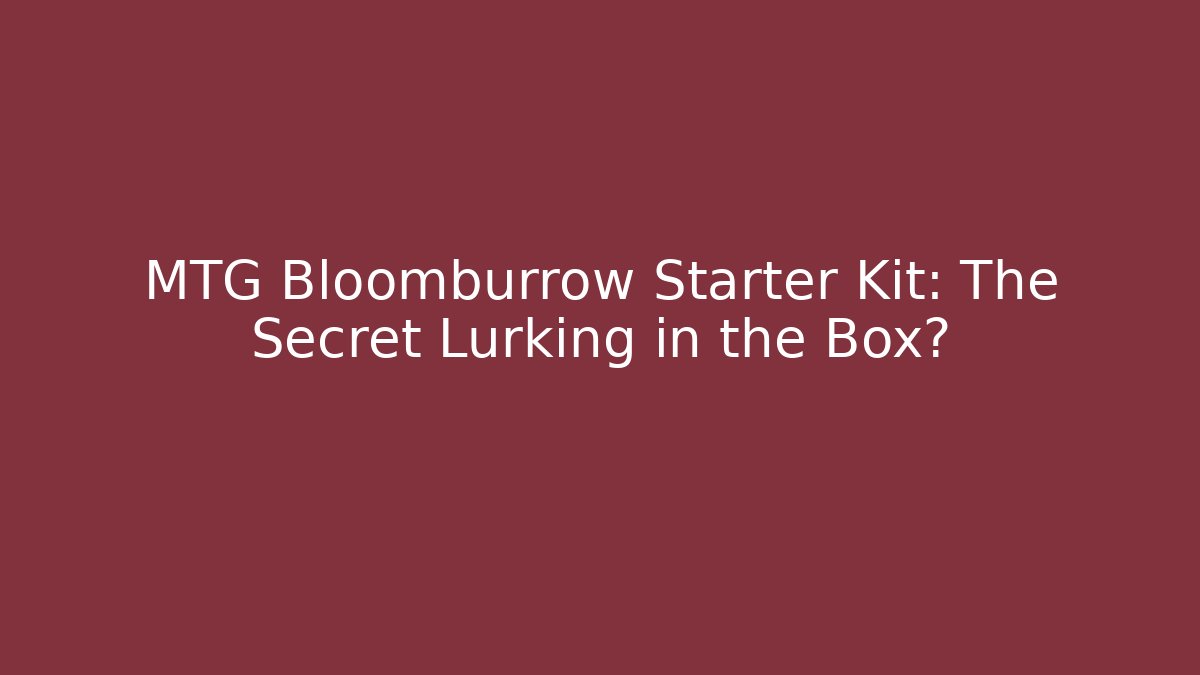 MTG Bloomburrow Starter Kit: The Secret Lurking in the Box?