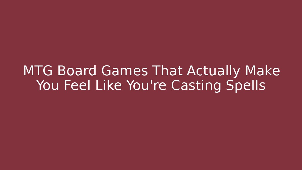 MTG Board Games That Actually Make You Feel Like You're Casting Spells - Critter Realm