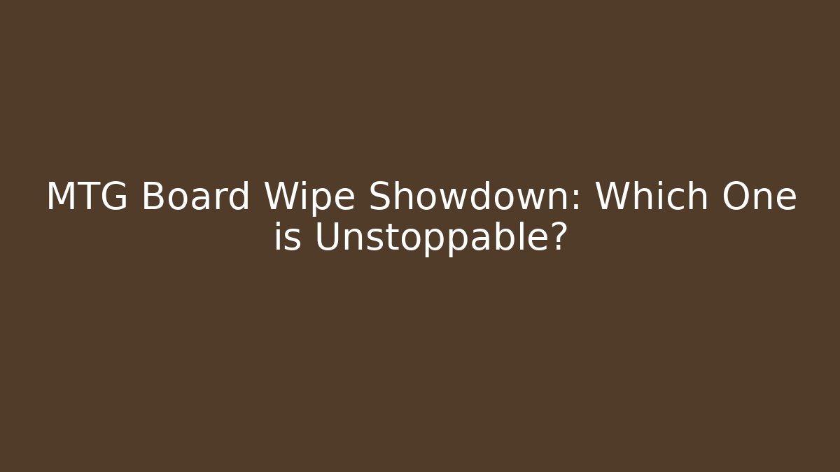 MTG Board Wipe Showdown: Which One is Unstoppable?