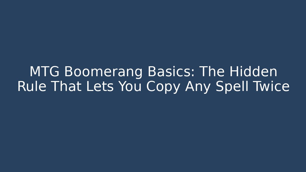 MTG Boomerang Basics: The Hidden Rule That Lets You Copy Any Spell Twice