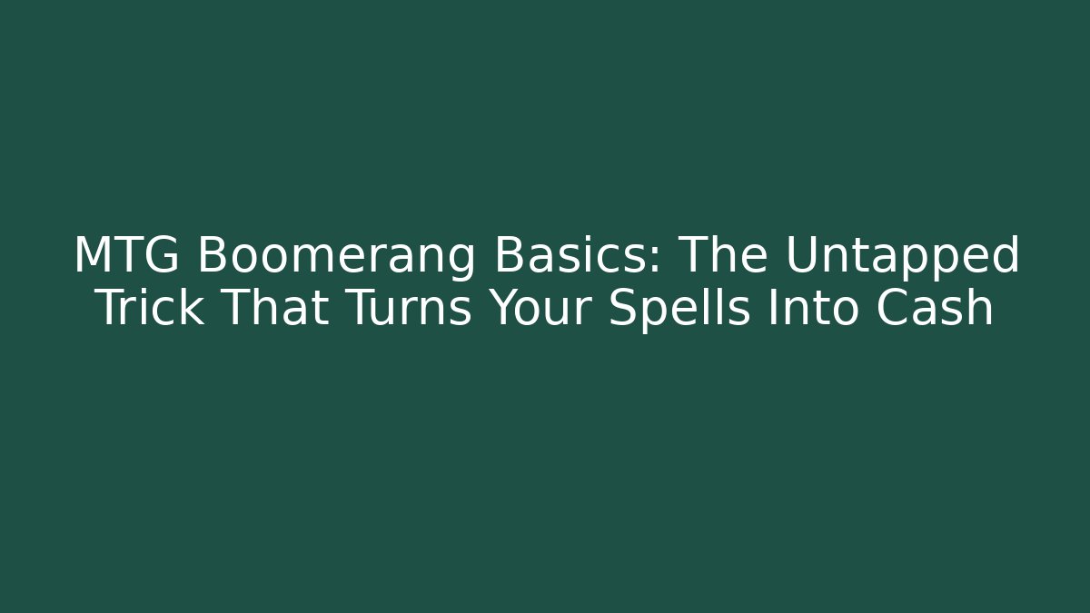 MTG Boomerang Basics: The Untapped Trick That Turns Your Spells Into Cash