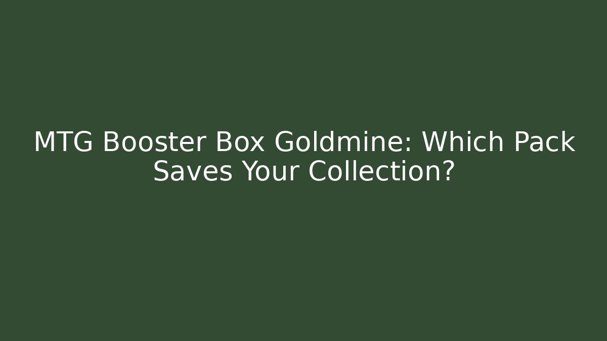 MTG Booster Box Goldmine: Which Pack Saves Your Collection?