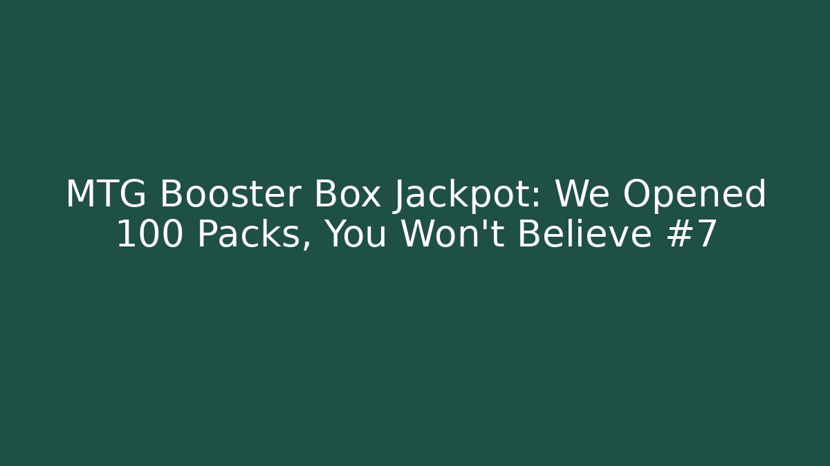 MTG Booster Box Jackpot: We Opened 100 Packs, You Won't Believe #7