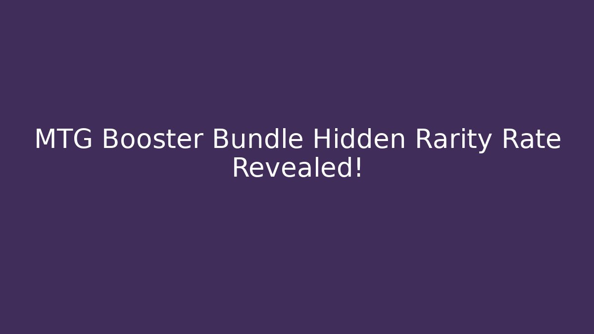 MTG Booster Bundle Hidden Rarity Rate Revealed!