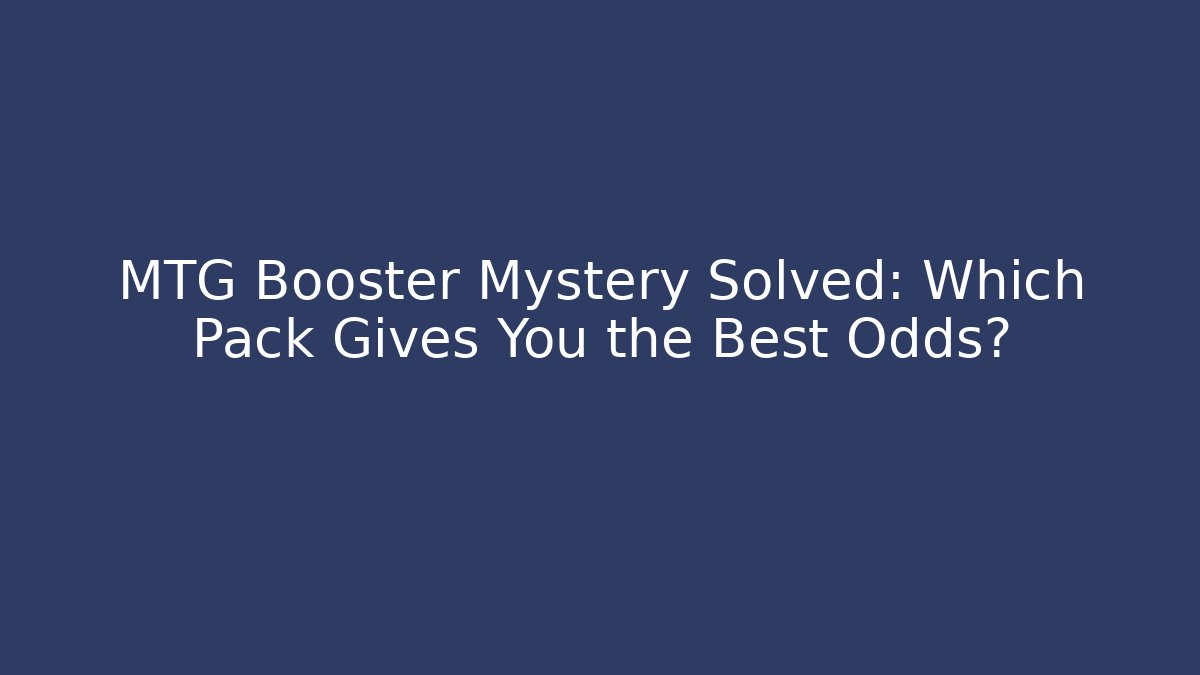 MTG Booster Mystery Solved: Which Pack Gives You the Best Odds?