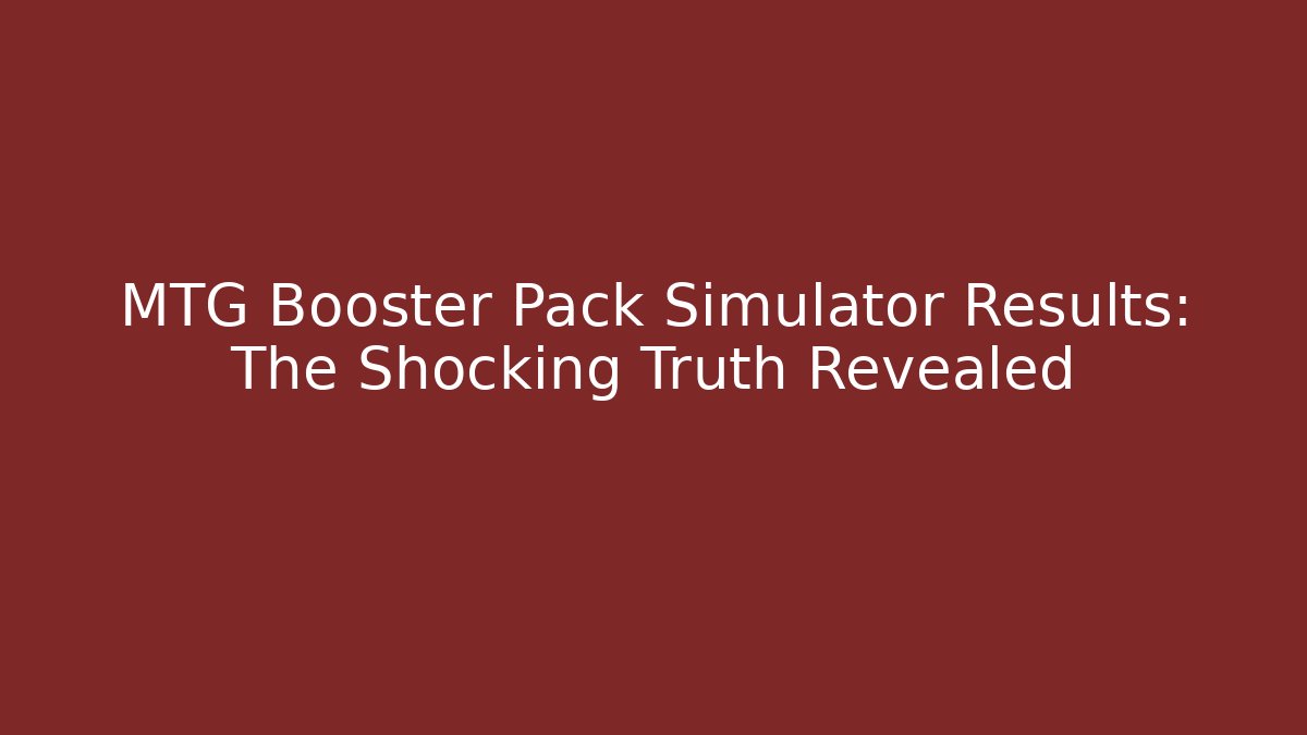 MTG Booster Pack Simulator Results: The Shocking Truth Revealed