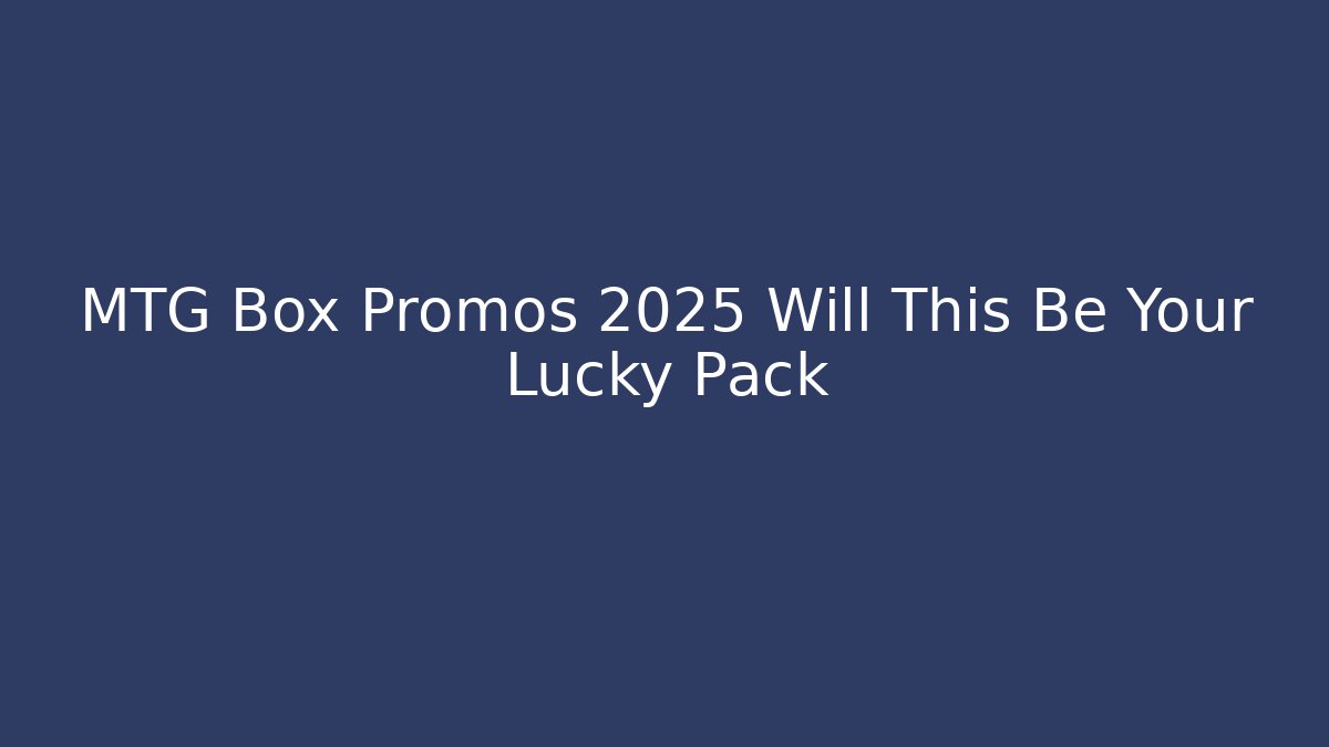 MTG Box Promos 2025 Will This Be Your Lucky Pack - Critter Realm