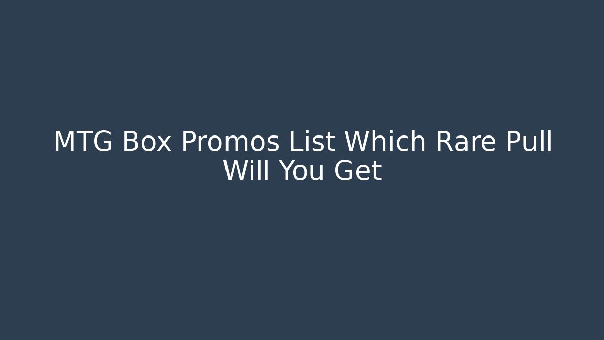 MTG Box Promos List Which Rare Pull Will You Get