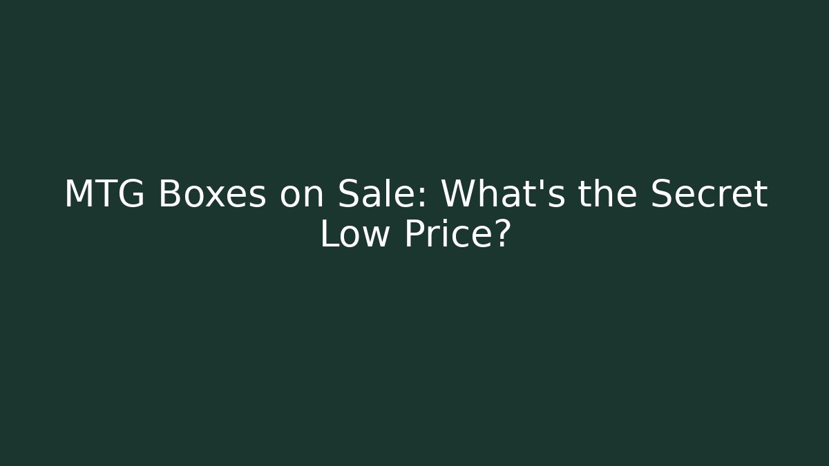 MTG Boxes on Sale: What's the Secret Low Price?