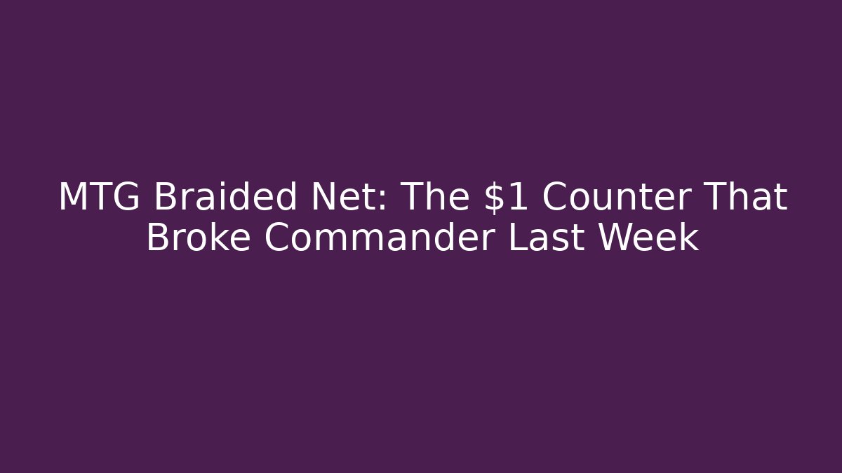 MTG Braided Net: The $1 Counter That Broke Commander Last Week