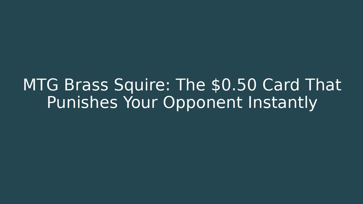 MTG Brass Squire: The $0.50 Card That Punishes Your Opponent Instantly