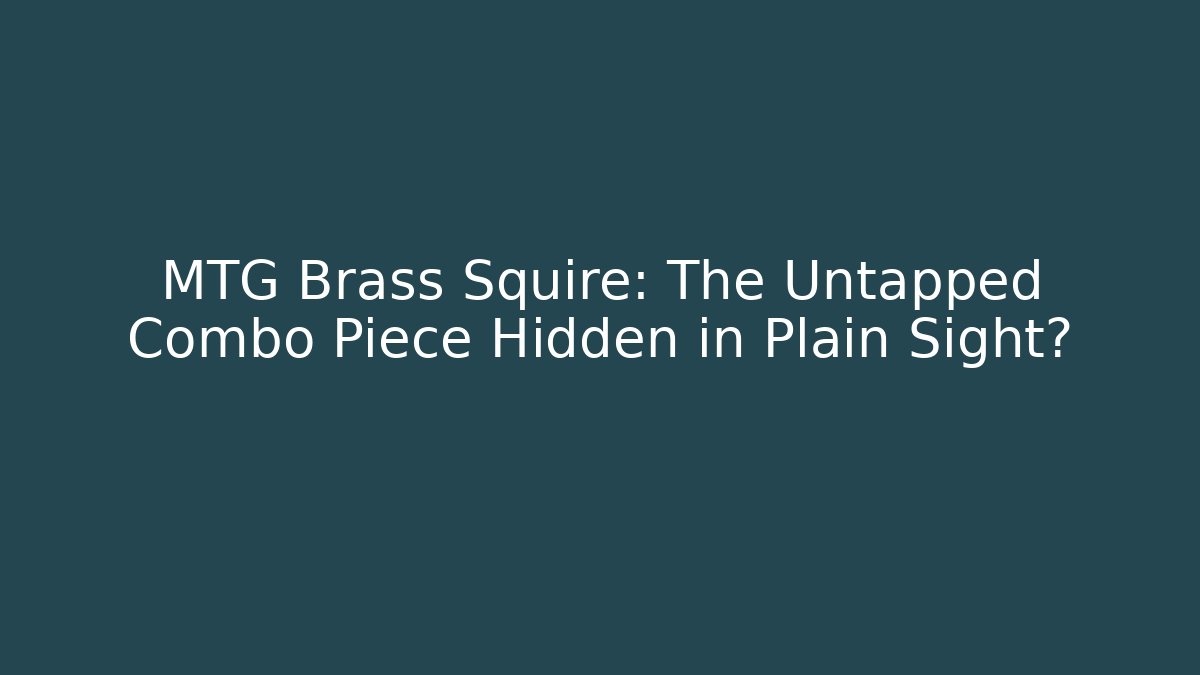 MTG Brass Squire: The Untapped Combo Piece Hidden in Plain Sight?