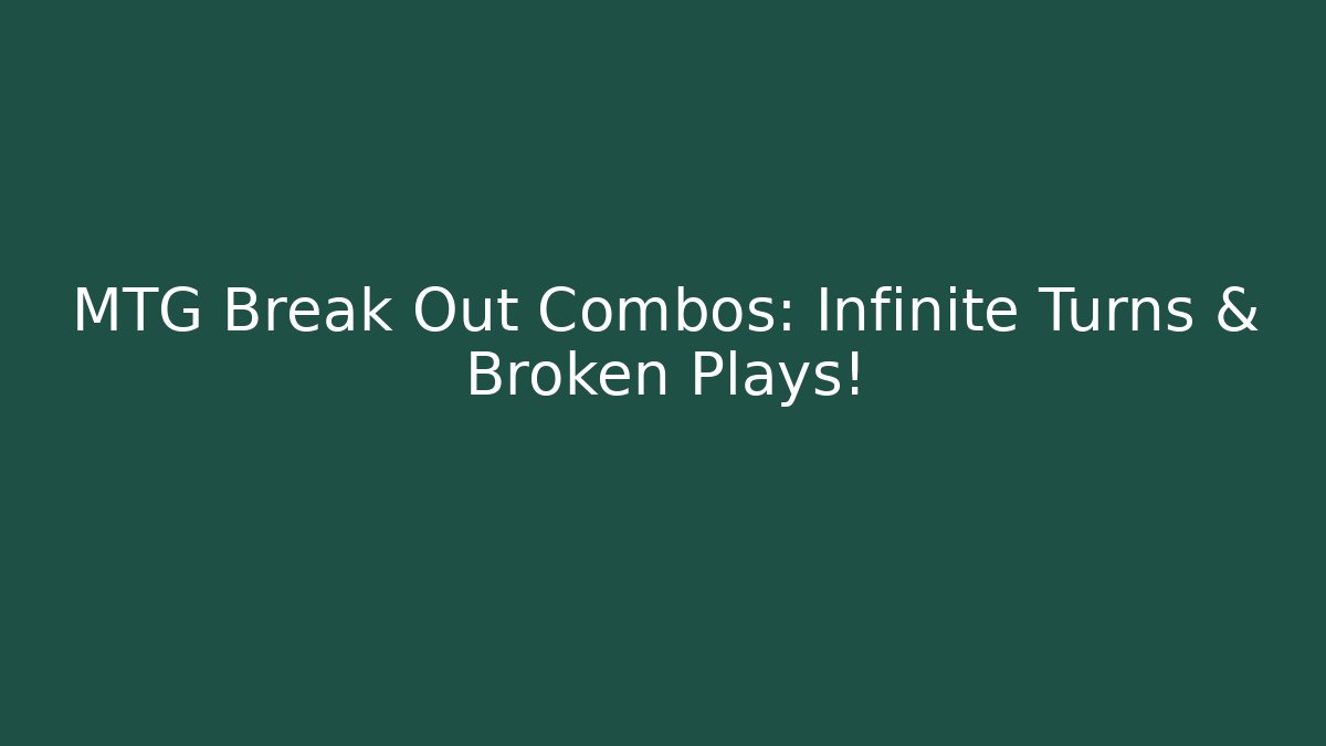 MTG Break Out Combos: Infinite Turns & Broken Plays! - Critter Realm