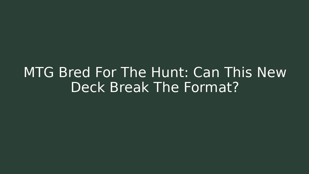 MTG Bred For The Hunt: Can This New Deck Break The Format?