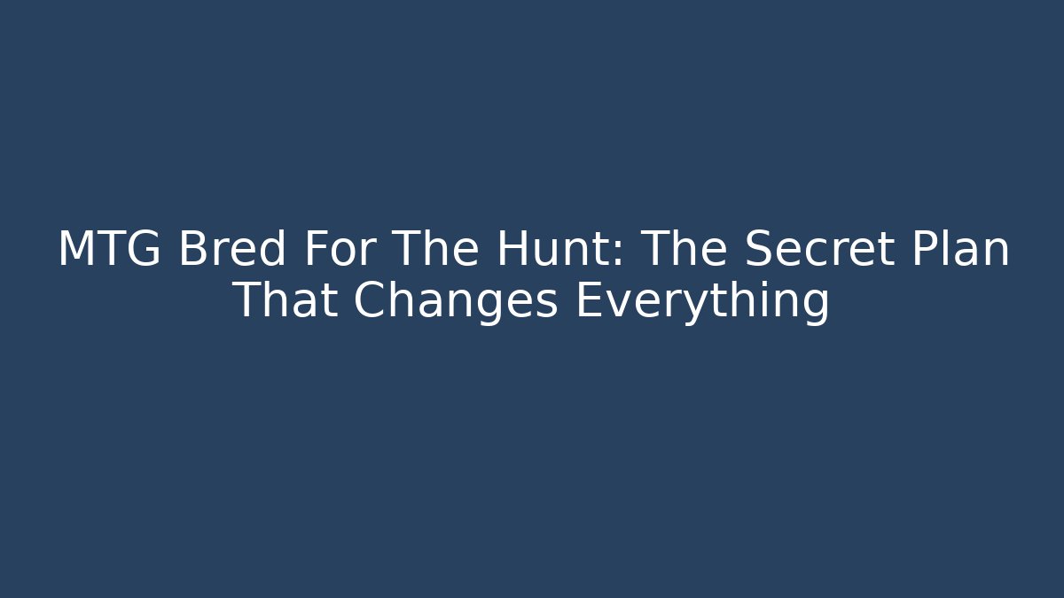 MTG Bred For The Hunt: The Secret Plan That Changes Everything