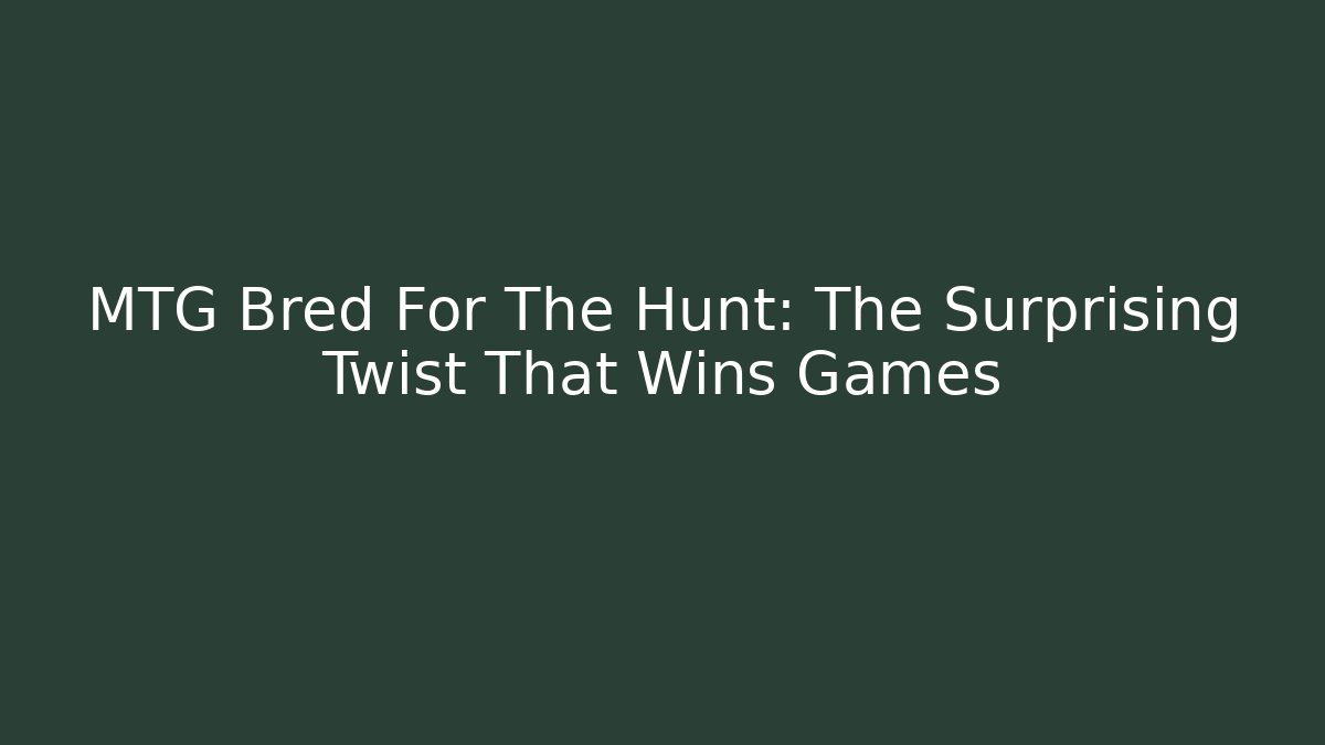 MTG Bred For The Hunt: The Surprising Twist That Wins Games - Critter Realm