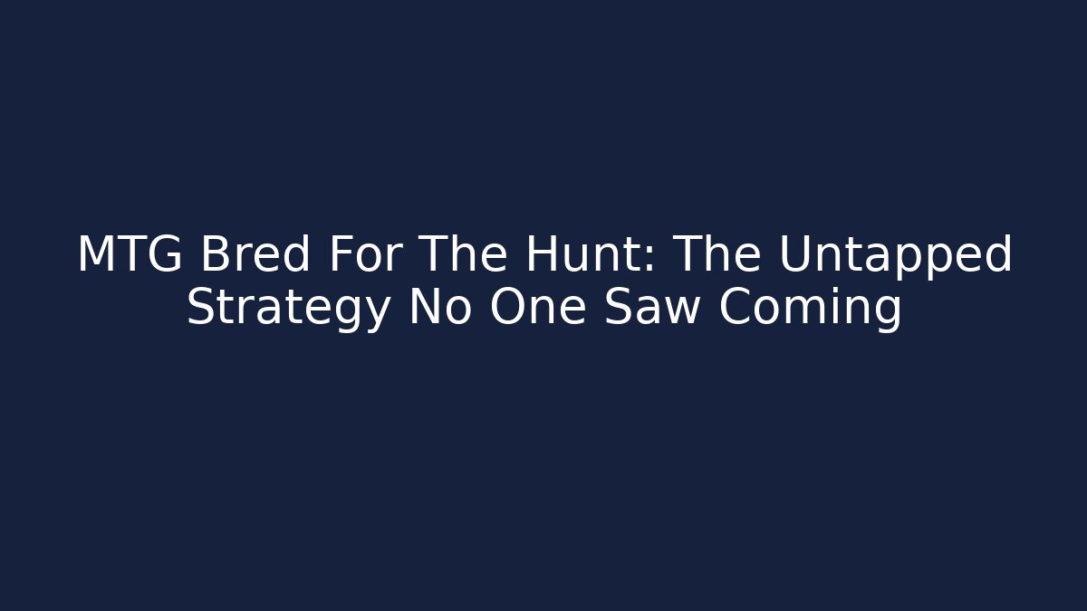 MTG Bred For The Hunt: The Untapped Strategy No One Saw Coming