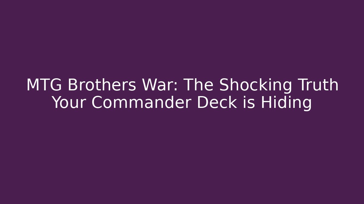 MTG Brothers War: The Shocking Truth Your Commander Deck is Hiding - Critter Realm