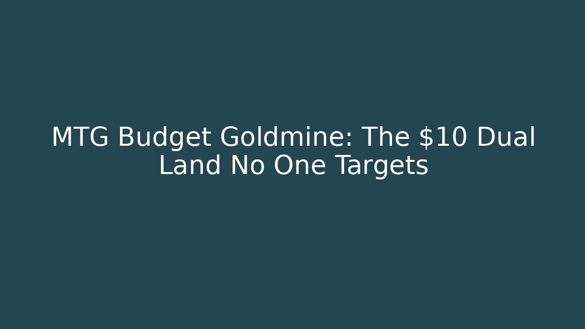 MTG Budget Goldmine: The $10 Dual Land No One Targets