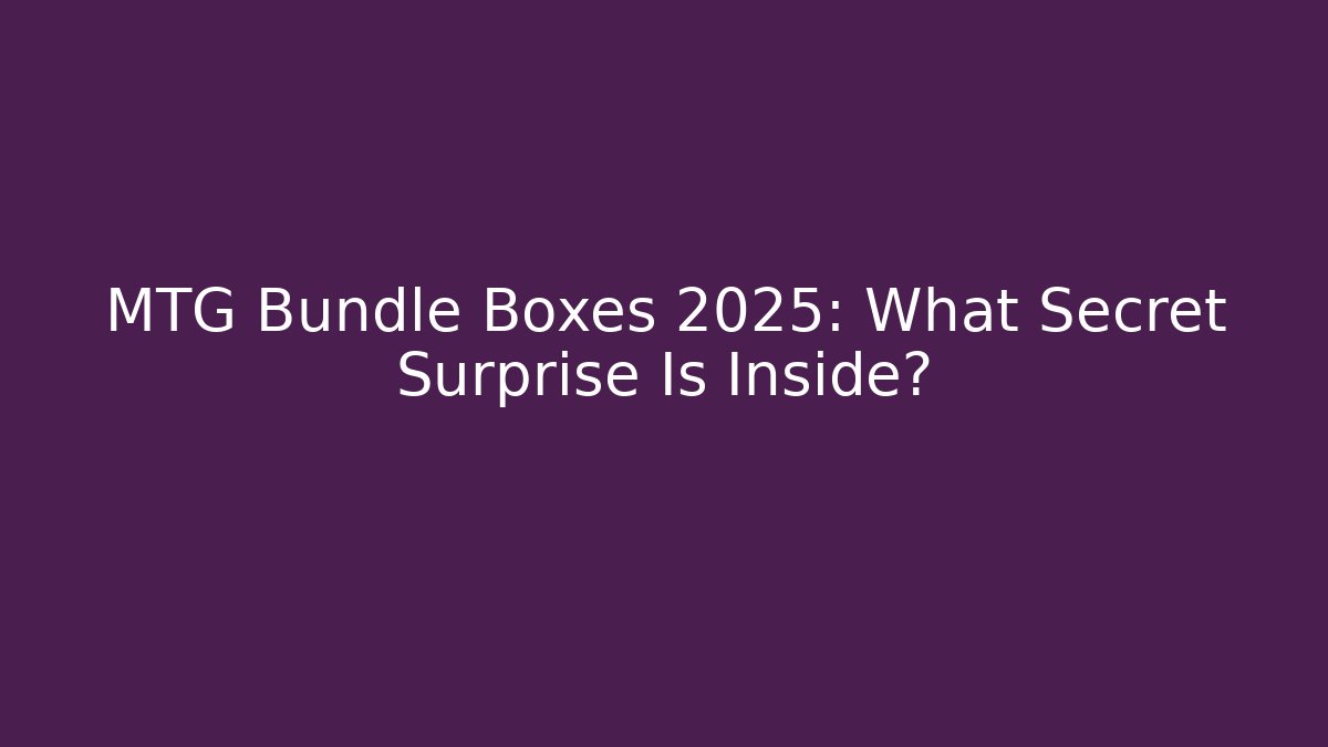 MTG Bundle Boxes 2025: What Secret Surprise Is Inside?