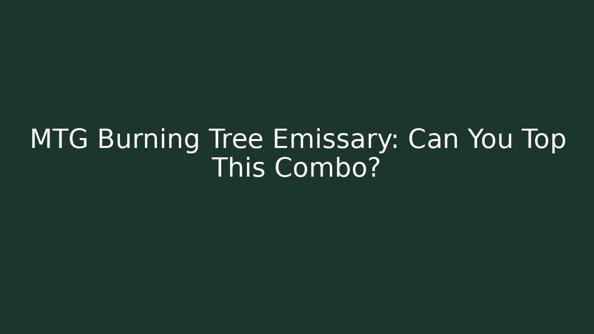 MTG Burning Tree Emissary: Can You Top This Combo?
