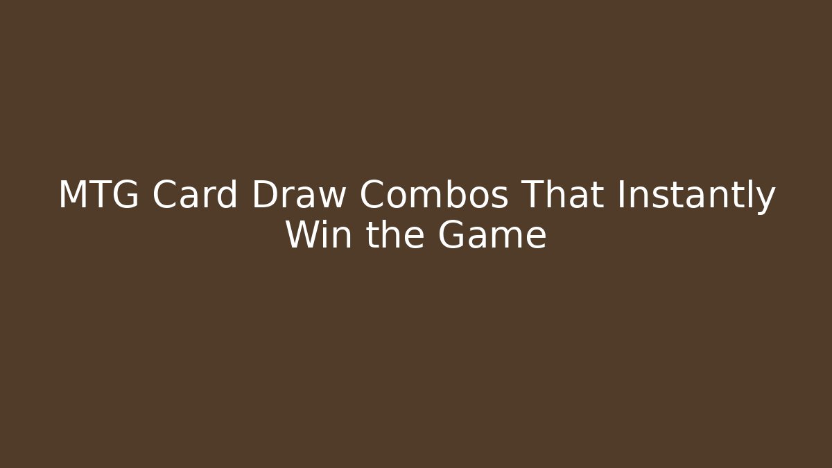 MTG Card Draw Combos That Instantly Win the Game - Critter Realm