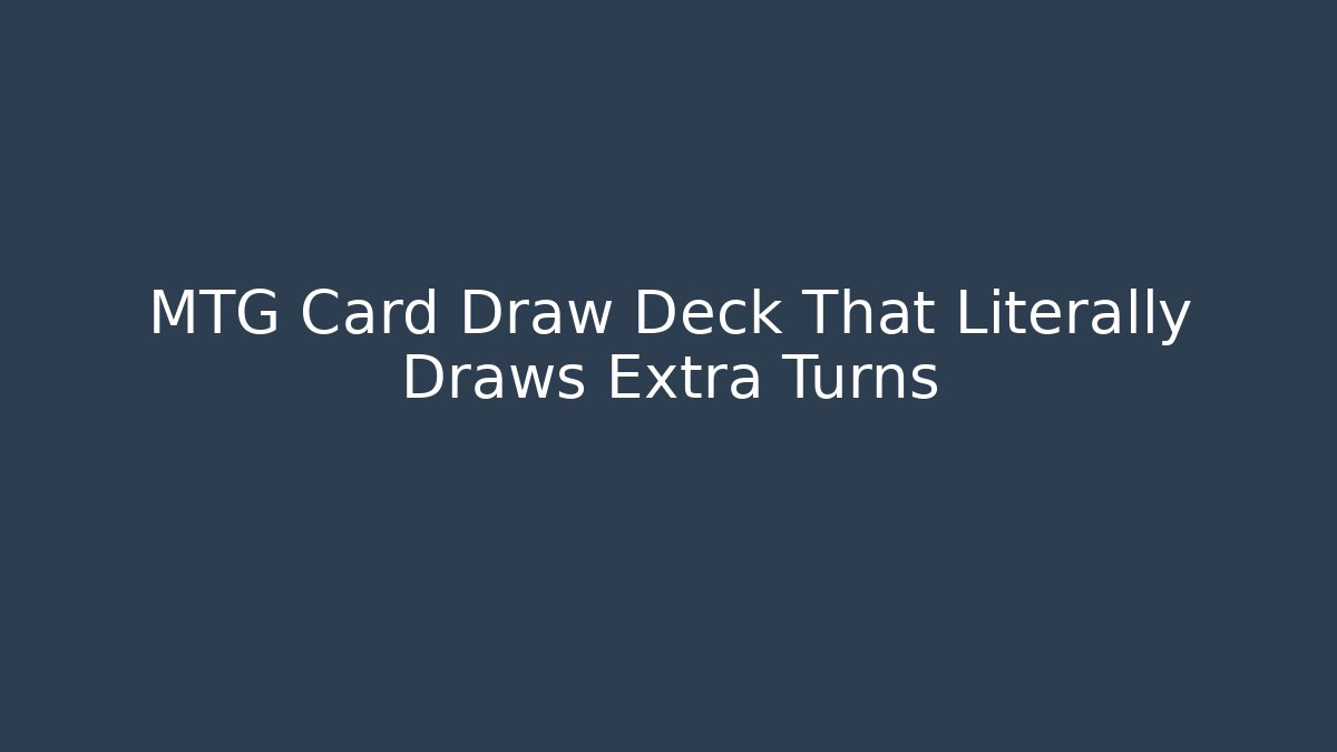 MTG Card Draw Deck That Literally Draws Extra Turns