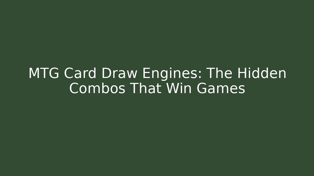 MTG Card Draw Engines: The Hidden Combos That Win Games
