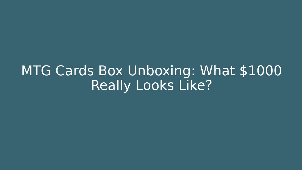 MTG Cards Box Unboxing: What $1000 Really Looks Like?
