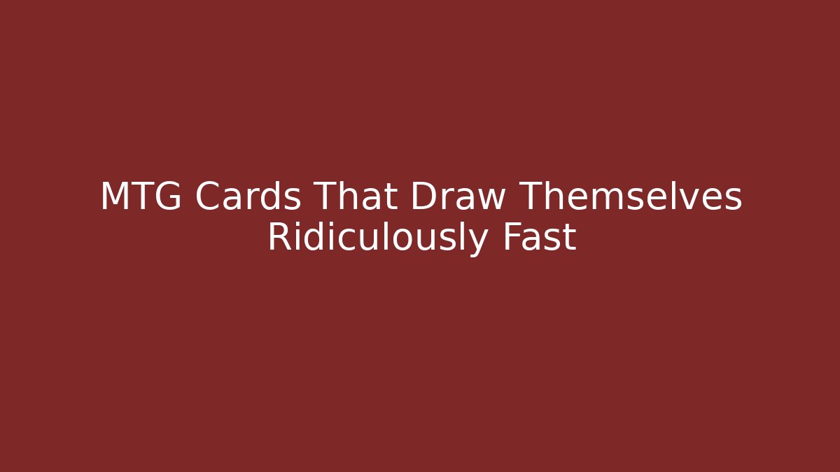 MTG Cards That Draw Themselves Ridiculously Fast