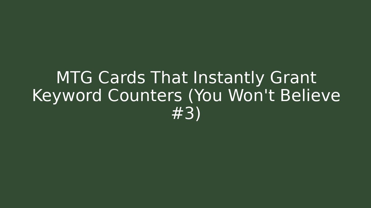 MTG Cards That Instantly Grant Keyword Counters (You Won't Believe #3)