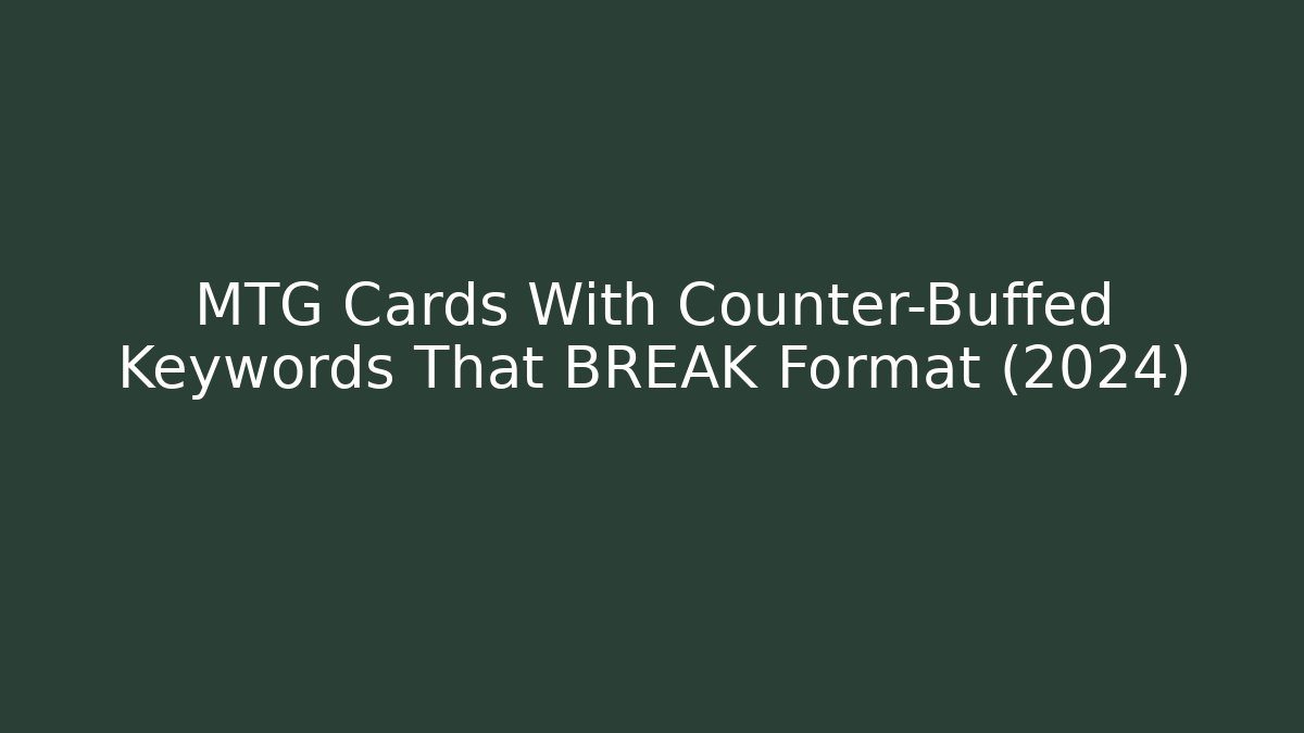 MTG Cards With Counter-Buffed Keywords That BREAK Format (2024)